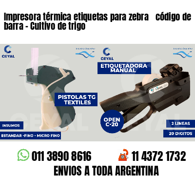 Impresora térmica etiquetas para zebra  código de barra - Cultivo de trigo